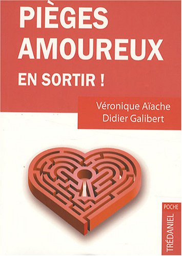 Pièges amoureux : comment s'en sortir : guide antidouleur de la relation amoureuse