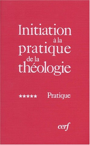 initiation à la pratique de la théologie, tome 5 : pratique