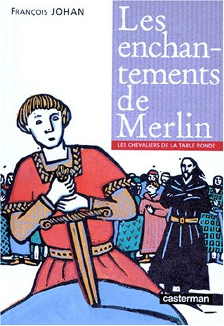 les chevaliers de la table ronde, tome 1 : les enchantements de merlin
