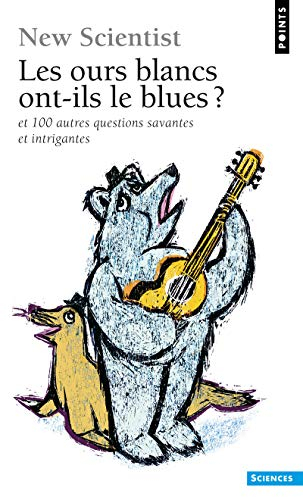 Les ours blancs ont-ils le blues ? : et 100 autres questions savantes et intrigantes