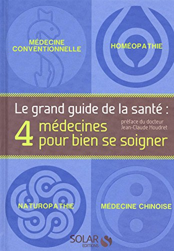 Le grand guide de la santé : 4 médecines pour bien se soigner