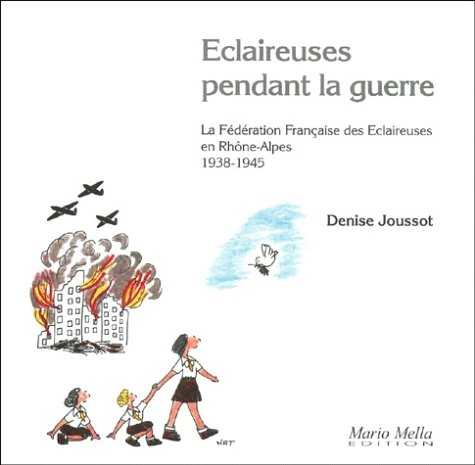 eclaireuses pendant la guerre. la fédération française des eclaireuses en rhône-alpes, 1938-1945