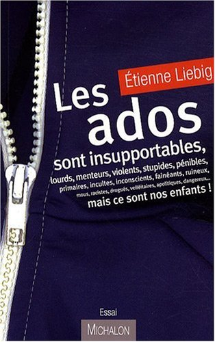Les ados sont insupportables, lourds, menteurs, violents... mais ce sont nos enfants ! : essai