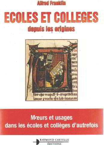 Ecoles et collèges depuis les origines : moeurs et usages dans les écoles et collèges d'autrefois