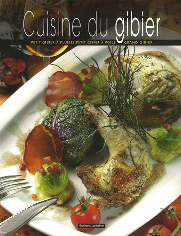Cuisine du gibier : petit gibier à plumes, petit gibier à poils, grand gibier