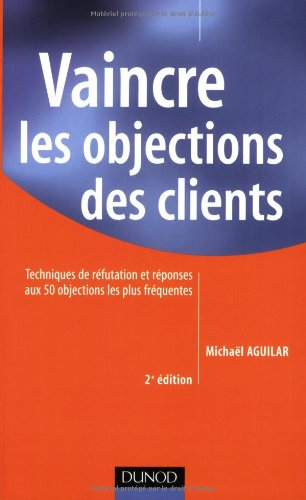Vaincre les objections des clients : techniques de réfutation et réponses aux 50 objections les plus