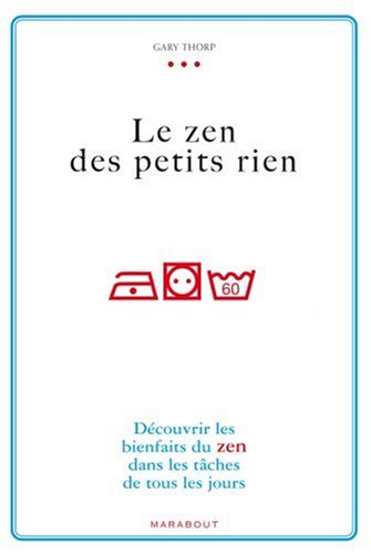 Le zen des petits riens : découvrir les bienfaits du zen dans les tâches de tous les jours