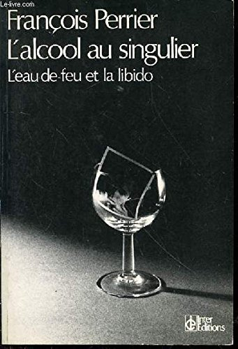 L'Alcool au singulier : L'Eau de feu et la libido
