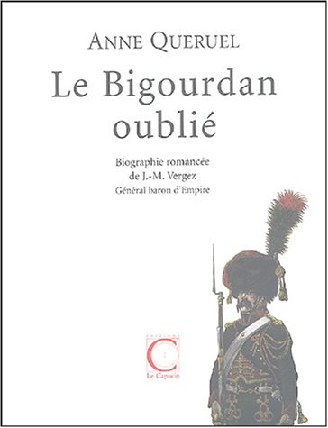 Le Bigourdan oublié : biographie romancée de J.-M. Vergez, général baron d'Empire, 1757-1831