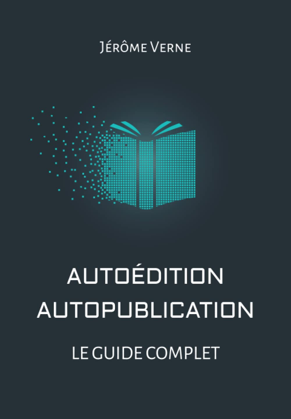 Autoédition, autopublication: Le guide complet