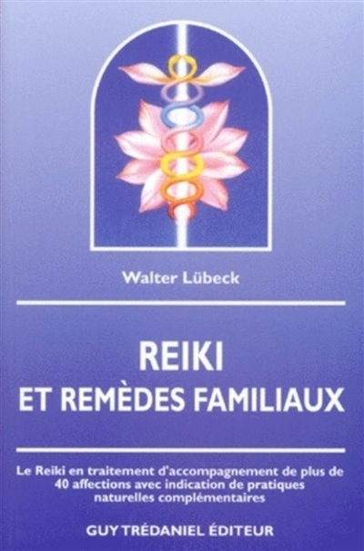 Reiki et remèdes familiaux : le reiki en traitement d'accompagnement de plus de 40 affections avec i