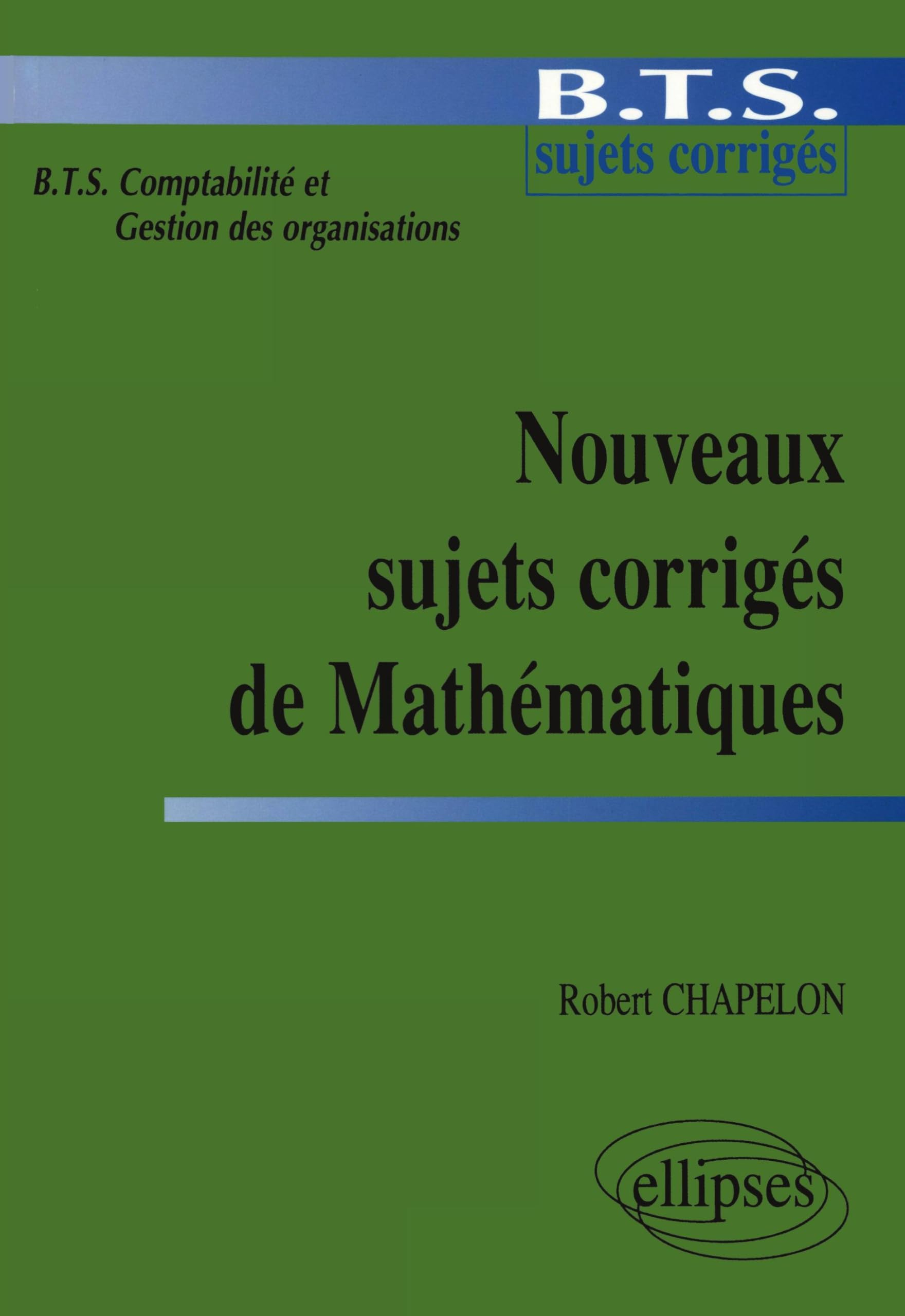 Nouveaux sujets corrigés de mathématiques : BTS comptabilité et gestion des organisations