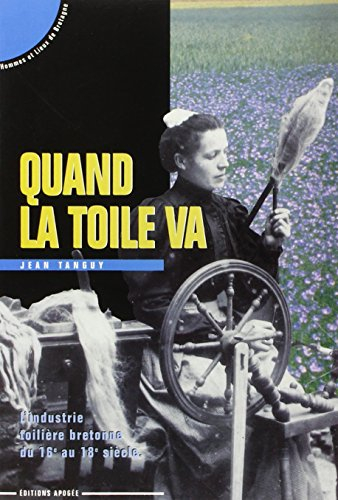 Quand la toile va : l'industrie toilière bretonne du XVIe au XVIIIe siècle