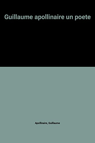Guillaume Apollinaire, un poète