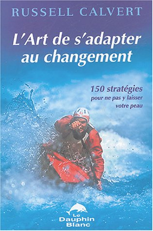 L'art de s'adapter au changement : 150 stratégies pour ne pas y laisser votre peau