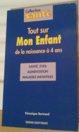 Tout sur mon enfant de la naissance à 4 ans : Santé, éveil, alimentation, maladies infantiles.
