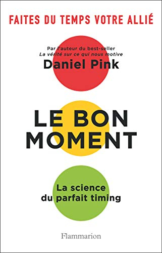 Le bon moment : la science du parfait timing : faites du temps votre allié