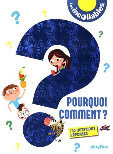 Les incollables : pourquoi, comment ? : 700 questions-réponses