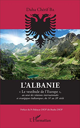 L'Albanie : le vestibule de l'Europe : au coeur des relations internationales et stratégiques balkan