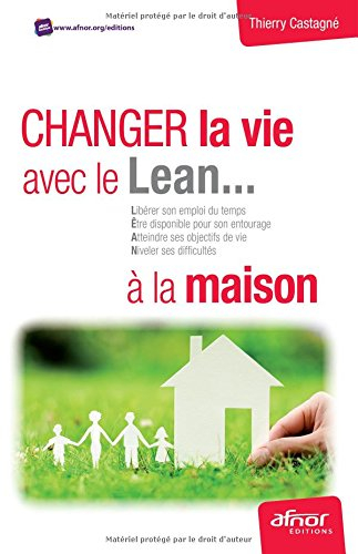 Changez la vie avec le lean... à la maison : libérer son emploi du temps, être disponible pour son e