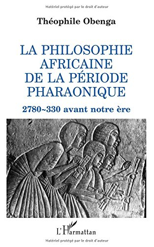 La Philosophie africaine de la période pharaonique : 2780-330 avant notre ère