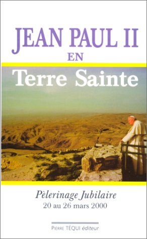 Jean-Paul II en Terre sainte : pélerinage jubilaire du 20 au 26 mars 2000