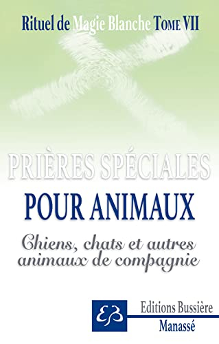 Rituel de magie blanche. Vol. 7. Spécial chiens, chats, animaux de compagnie : prières, invocations,
