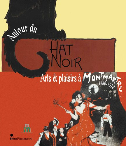 Autour du Chat noir : arts et plaisirs à Montmartre, 1880-1910. Around the Chat noir : arts and plea