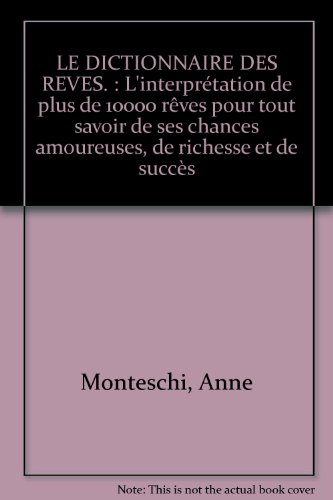 Le dictionnaire des rêves : l'interprétation de plus de 10 000 rêves pour tout savoir de ses chances