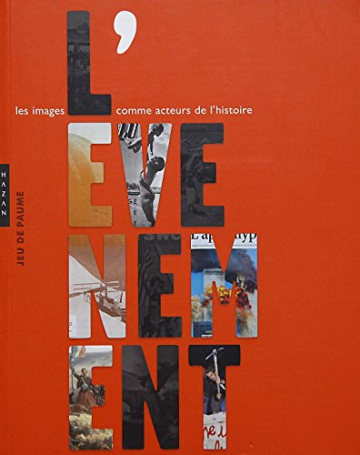 L'événement : les images comme acteurs de l'histoire : exposition, Paris, Musée du Jeu de paume, 16 