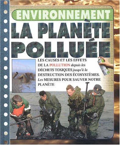 La planète polluée : les causes et les effets de la pollution depuis les déchets toxiques jusqu'à la