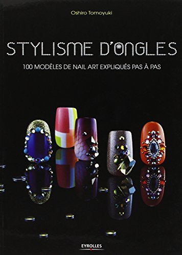 Stylisme d'ongles : 100 modèles de Nail Art expliqués pas à pas