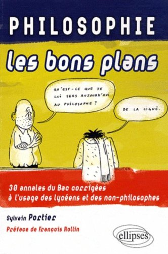 Philosophie, les bons plans : 30 annales du bac corrigées à l'usage des lycéens et des non-philosoph