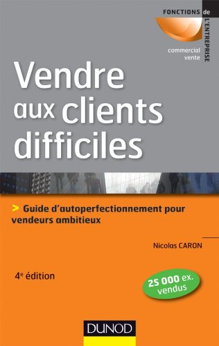 Vendre aux clients difficiles : guide d'autoperfectionnement pour vendeurs ambitieux
