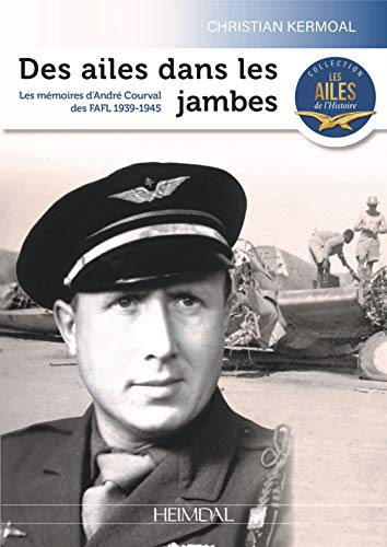 Des ailes dans les jambes : les mémoires de guerre d'André Courval du groupe Bretagne des Forces aér