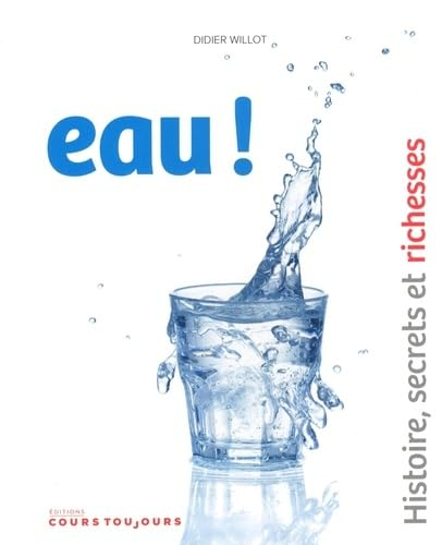 Eau ! : histoire, secrets et richesses