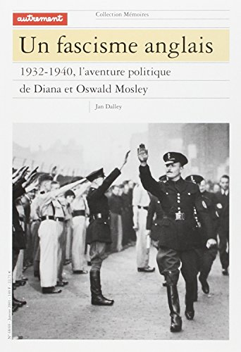 Un fascisme anglais : 1932-1940, l'aventure politique de Diana et Oswald Mosley