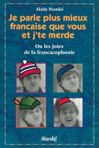 je parle plus mieux française que vous et j'te merde! : les joies de la francacophonie.