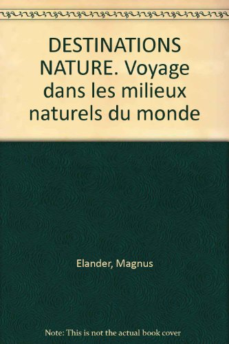 Destinations nature : voyages dans les milieux naturels du monde