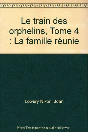 Le train des orphelins. Vol. 4. La famille réunie