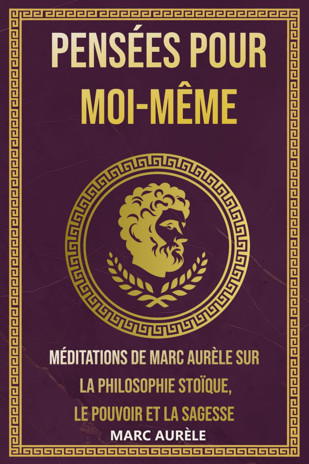 Pensées pour moi-même: Méditations de Marc Aurèle sur la Philosophie Stoïque, le Pouvoir et la Sages
