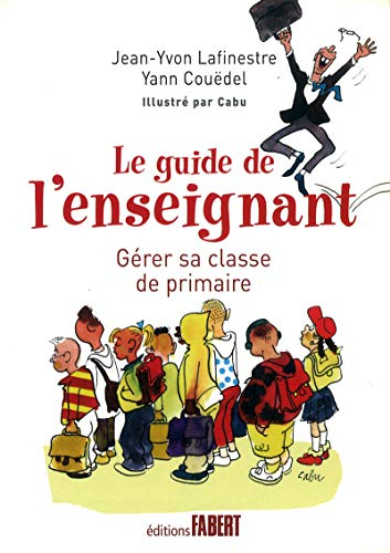 Le guide de l'enseignant : gérer sa classe de primaire