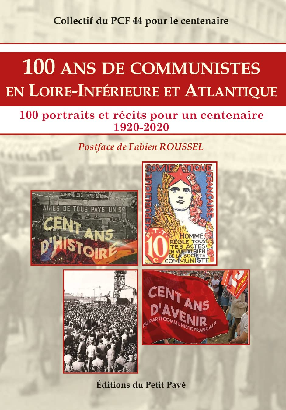 100 ans de communistes en Loire-Inférieure et Atlantique : 1920-2020 : 100 portraits et récits pour 