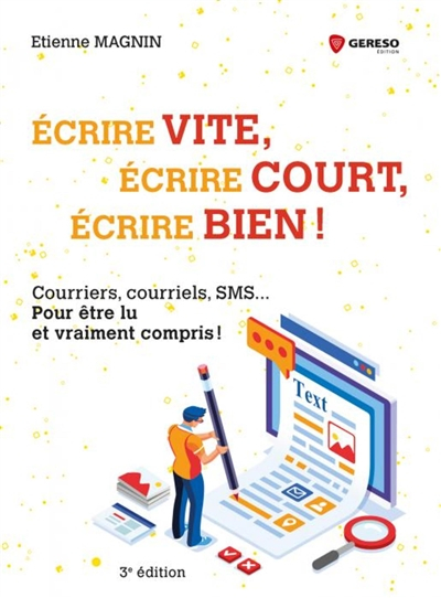 Ecrire vite, écrire court, écrire bien ! : courriers, courriels, SMS... pour être lu et vraiment com