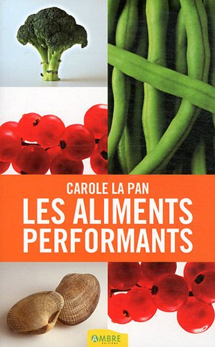 Les aliments performants : découvrez les aliments qui optimisent vos performances physiques, intelle