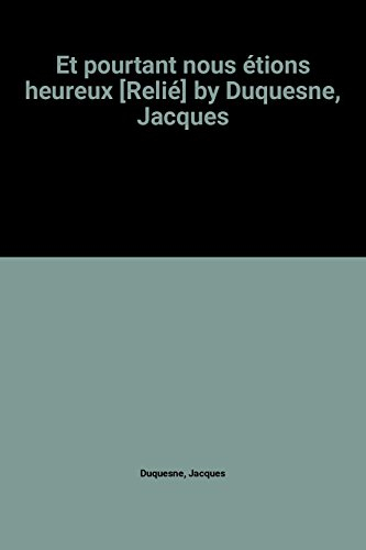 et pourtant nous étions heureux [relié] by duquesne, jacques