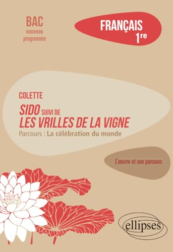 Colette, Sido suivi de Les vrilles de la vigne : parcours la célébration du monde : français 1re, ba