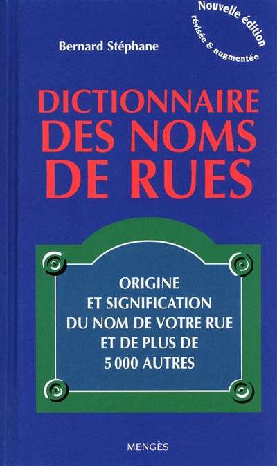 Le dictionnaire des noms de rues : origine et signification du nom de votre rue et de plus de 5.000 