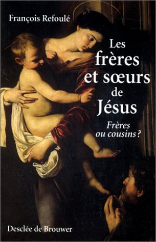 Les frères et les soeurs de Jésus : frères ou cousins ?