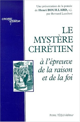 Le mystère chrétien : à l'épreuve de la raison et de la foi